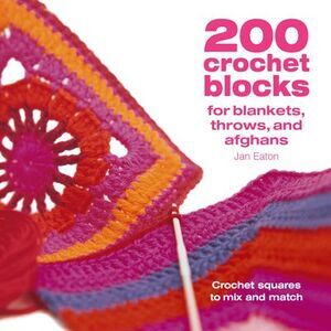 200 Crochet Blocks for Blankets Throws and Afghans: Crochet Squares to Mix-And-M